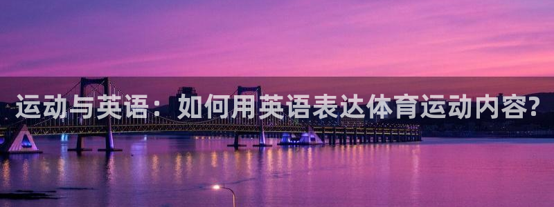 xc体育：运动与英语：如何用英语表达体育运动内容?